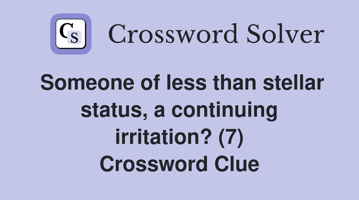 Someone of less than stellar status, a continuing irritation? (7